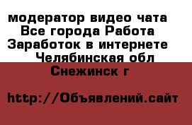 модератор видео-чата - Все города Работа » Заработок в интернете   . Челябинская обл.,Снежинск г.